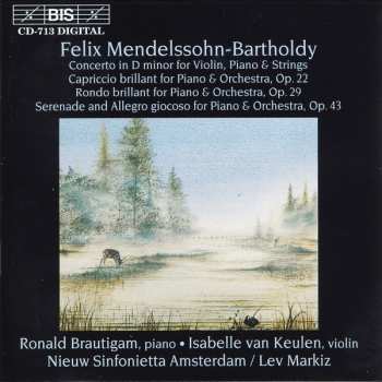 Felix Mendelssohn-Bartholdy: Concerto In D Minor For Violin, Piano & Strings / Capriccio Brilliant For Piano & Orchestra, Op. 22 / Rondo Brilliant For Piano & Orchestra, Op. 29 / Serenade And Allegro Giocoso For Piano & Orchestra, Op. 43