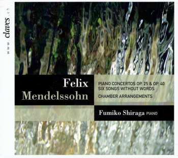 Album Felix Mendelssohn-Bartholdy: Piano Concertos Op. 25 & Op. 40 / Six Songs Without Words (Chamber Arrangements)