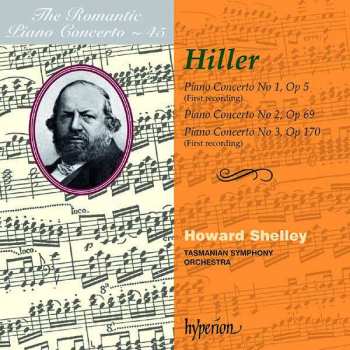 Ferdinand Hiller: Piano Concerto No 1, Op 5 (First Recording) / Piano Concerto No 2, Op 69 / Piano Concerto No 3, Op 170 (First Recording)