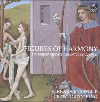 Ferrara Ensemble: Figures Of Harmony (Songs Of Codex Chantilly C. 1390)