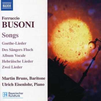 Album Ferruccio Busoni: Songs (Goethe-Lieder / Des Sängers Fluch / Album Vocale / Hebräische Lieder / Zwei Lieder)