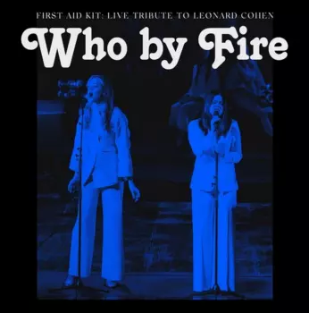 First Aid Kit: Who By Fire - Live Tribute To Leonard Cohen
