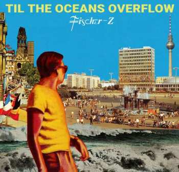 CD Fischer-Z: Til The Oceans Overflow 185294