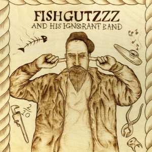 Fishgutzzz: Fishgutzzz And His Ignorant Band