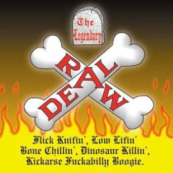 The Legendary Raw Deal: Flick Knifin',Low Lifin',Bone Chillin', Dinosaur Killin',Kickarse Fuckabilly Boogie