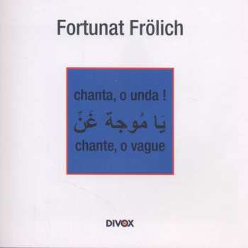 Album Fortunat Frölich: Fortunat Frölich - Chanta, O Unda! / Chante, O Vague