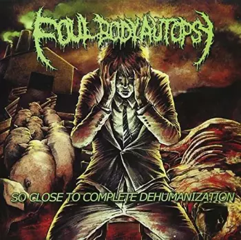 Foul Body Autopsy: So Close To Complete Dehumanization