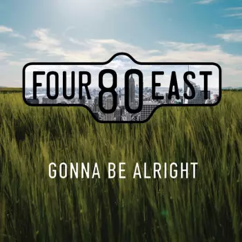 Four 80 East: Gonna Be Alright