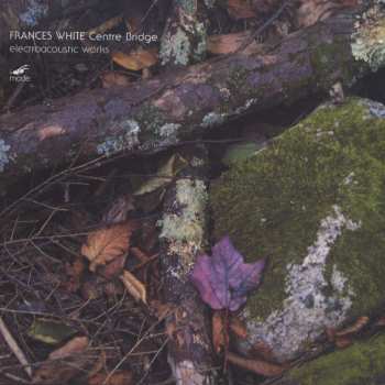 Album Frances White: Centre Bridge: Electroacoustic Works
