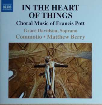 Album Francis Pott: In The Heart Of Things (Choral Music Of Francis Pott)