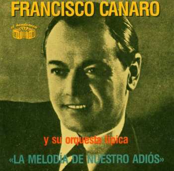 Francisco Canaro Y Su Orquesta Típica: La Melodía De Nuestro Adiós