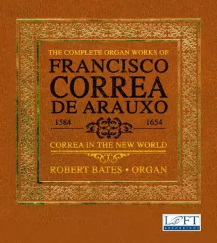 Francisco Correa De Arauxo: The Complete Organ Works Of Francisco Correa De Arauxo: Correa In The New World