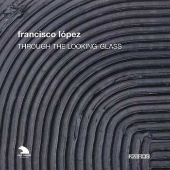 Album Francisco Lopez: Through The Looking-Glass