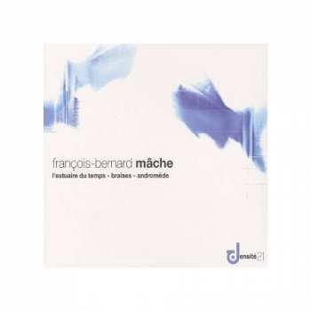 Album François-Bernard Mâche: L'Estuaire Du Temps / Braises / Andromède
