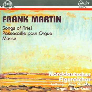 CD Frank Martin: Songs Of Ariel / Passacaille Pour Orgue / Messe 538985