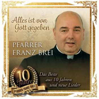 Album Franz Brei: Alles Ist Von Gott Gegeben: Das Beste Aus 10 Jahren Und Neue Lieder
