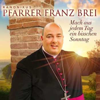 Album Franz Brei: Mach Aus Jedem Tag Ein Bisschen Sonntag