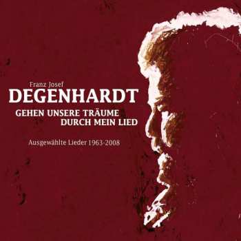 Album Franz Josef Degenhardt: Gehen Unsere Träume Durch Mein Lied - Ausgewählte Lieder 1963 - 2008