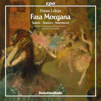 CD Franz Lehár: Fata Morgana - Suites, Dances, Intermezzi 475714