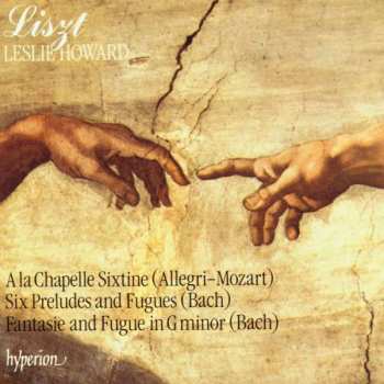 Franz Liszt: A La Chapelle Sixtine (Allegri–Mozart); Six Preludes And Fugues (Bach); Fantasie And Fugue In G Minor (Bach)