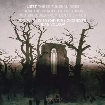 Franz Liszt: Three Funeral Odes From The Cradle To The Grave - Two Episodes From Lenau's Faust
