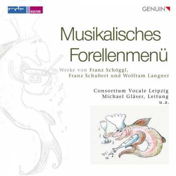 Franz Schöggl: Consortium Vocale Leipzig - Musikalisches Forellenmenü