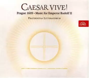 Fraternitas Litteratorum: Caesar Vive! - Prague, 1609 — Music for Emperor Rudolf II