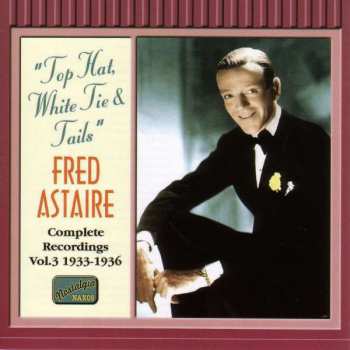 Album Fred Astaire: “Top Hat, White Tie & Tails” - Fred Astaire Complete Recordings Vol. 3 1933 - 1936
