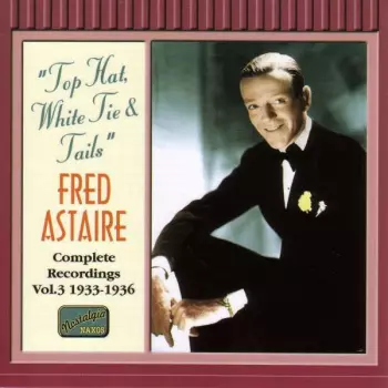 Fred Astaire: “Top Hat, White Tie & Tails” - Fred Astaire Complete Recordings Vol. 3 1933 - 1936