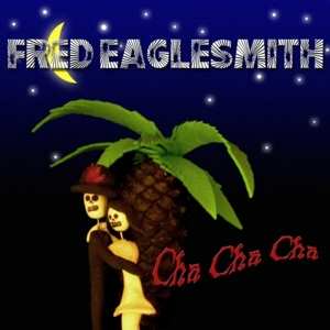 Album Fred Eaglesmith: Cha Cha Cha