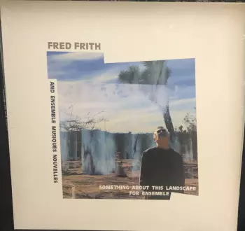 Fred Frith: Something About This Landscape For Ensemble