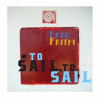 Album Fred Frith: To Sail, To Sail
