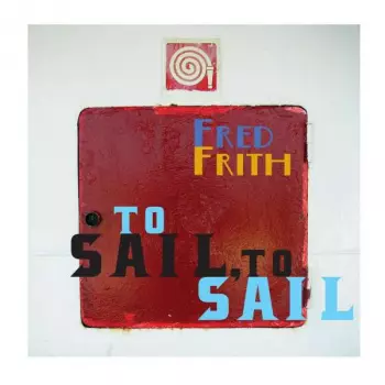 Fred Frith: To Sail, To Sail