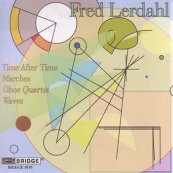 Album Fred Lerdahl: Time After Time / Marches / Oboe Quartet / Waves