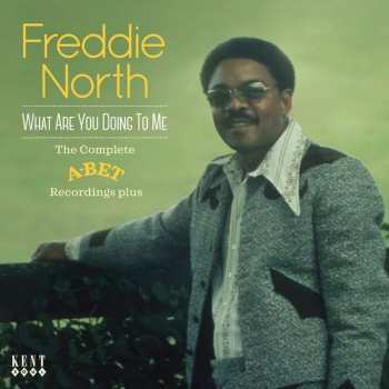 Album Freddie North: What Are You Doing To Me - The Complete A-Bet Recordings Plus