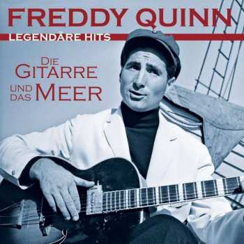 Album Freddy Quinn: Die Gitarre Und Das Meer: Legendäre Hits