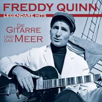 Freddy Quinn: Die Gitarre Und Das Meer: Legendäre Hits
