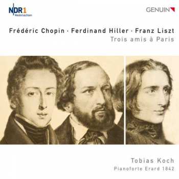 Album Frédéric Chopin: Tobias Koch - Trois Amis A Paris: Chopin, Hiller Und Liszt