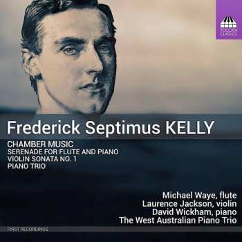 Album Frederick Septimus Kelly: Chamber Music (Serenade For Flute And Piano; Violin Sonata No. 1; Piano Trio)