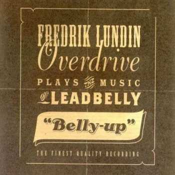 Album Fredrik Lundin Overdrive: Fredrik Lundin Overdrive Plays The Music Of Leadbelly - "Belly-Up"