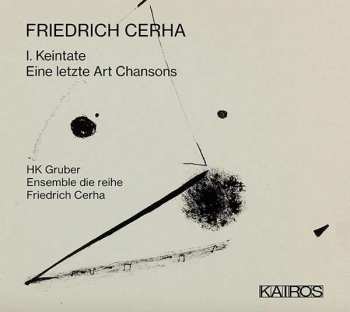 Album Friedrich Cerha: 1. Keintate / Eine Letzte Art Chansons
