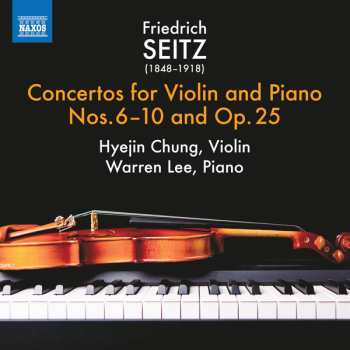Friedrich Seitz: Concertos For Violin And Piano Nos. 6-10 and Op. 25