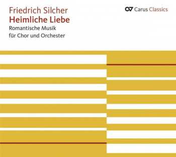 CD Friedrich Silcher: Heimliche Liebe: Romantische Musik Für Chor Und Orchester 472400