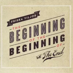 Friska Viljor: The Beginning Of The Beginning Of The End