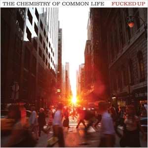Fucked Up: The Chemistry Of Common Life