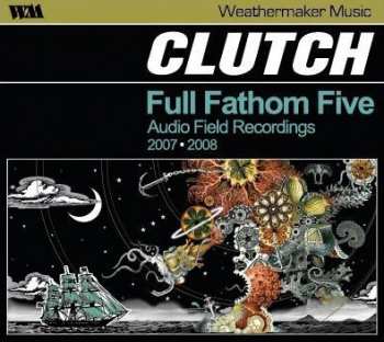 Clutch: Full Fathom Five Audio Field Recordings 2007-2008