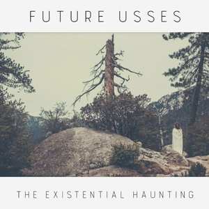 Album Future Usses: The Existential Haunting