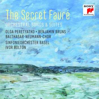 Gabriel Fauré: The Secret Fauré (Orchestral Songs & Suites)