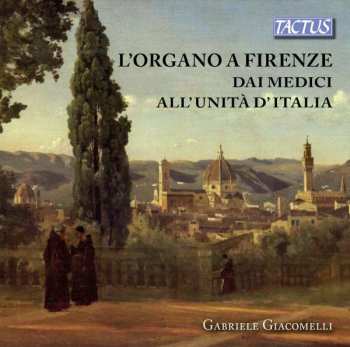 Gabriele Giacomelli: L'organo A Firenze Dai Medici All'Unità D'Italia