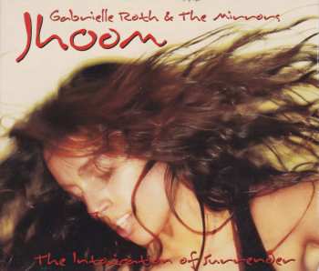Album Gabrielle Roth & The Mirrors: Jhoom (The Intoxication Of Surrender)